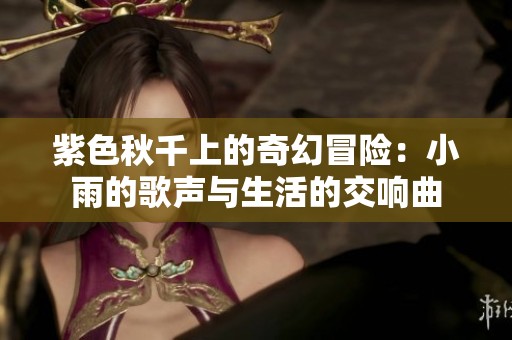 紫色秋千上的奇幻冒险：小雨的歌声与生活的交响曲