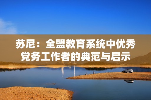 苏尼：全盟教育系统中优秀党务工作者的典范与启示