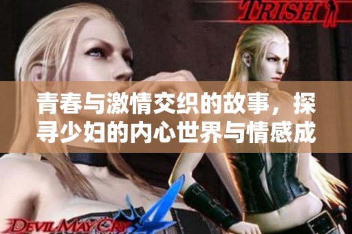 青春与激情交织的故事，探寻少妇的内心世界与情感成长