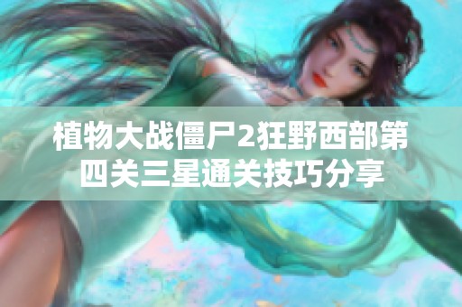 植物大战僵尸2狂野西部第四关三星通关技巧分享