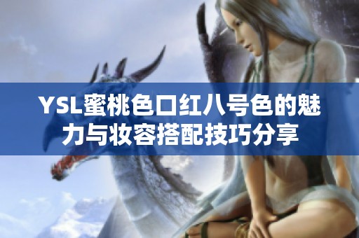 YSL蜜桃色口红八号色的魅力与妆容搭配技巧分享