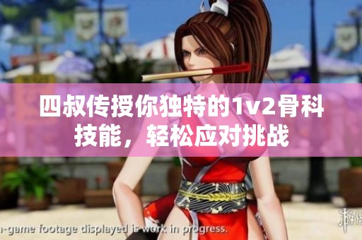 四叔传授你独特的1v2骨科技能，轻松应对挑战