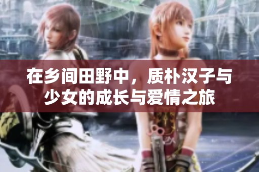 在乡间田野中，质朴汉子与少女的成长与爱情之旅