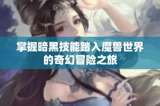 掌握暗黑技能踏入魔兽世界的奇幻冒险之旅