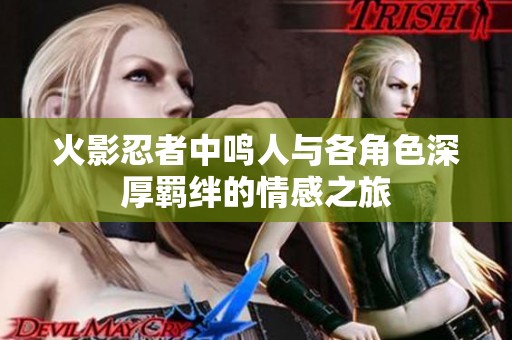 火影忍者中鸣人与各角色深厚羁绊的情感之旅