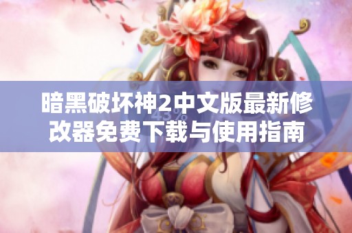 暗黑破坏神2中文版最新修改器免费下载与使用指南