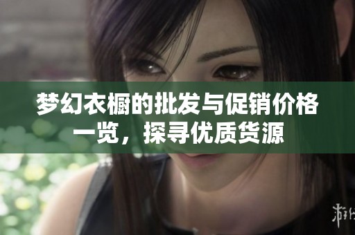 梦幻衣橱的批发与促销价格一览，探寻优质货源