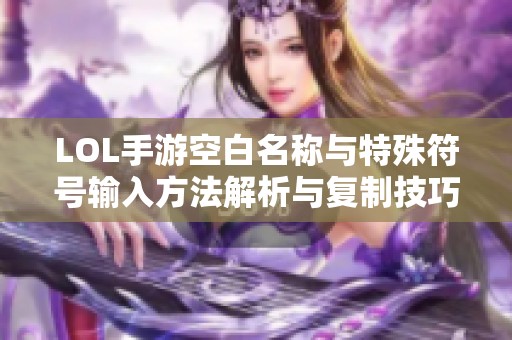LOL手游空白名称与特殊符号输入方法解析与复制技巧