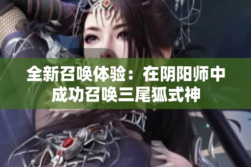 全新召唤体验：在阴阳师中成功召唤三尾狐式神
