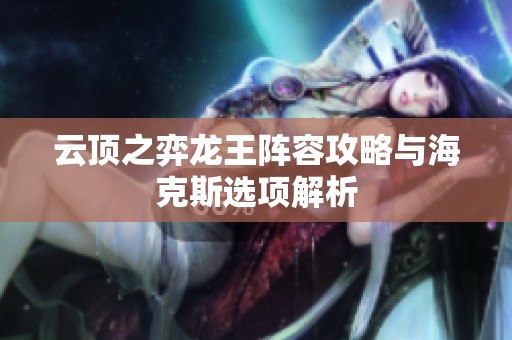 云顶之弈龙王阵容攻略与海克斯选项解析