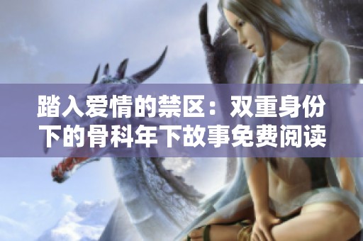 踏入爱情的禁区：双重身份下的骨科年下故事免费阅读