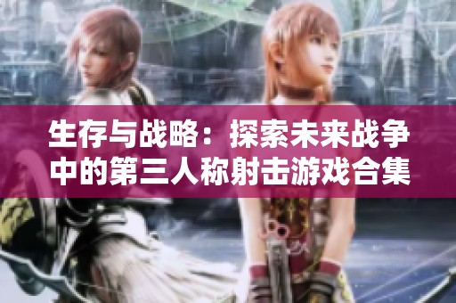 生存与战略：探索未来战争中的第三人称射击游戏合集