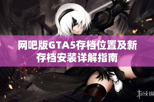 网吧版GTA5存档位置及新存档安装详解指南