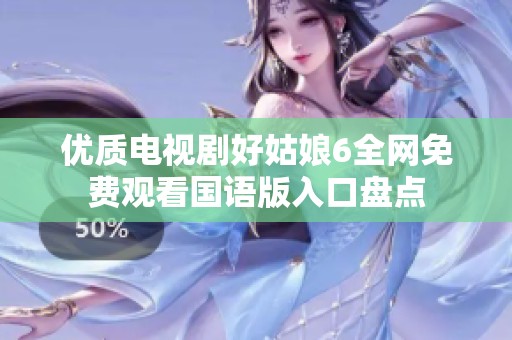 优质电视剧好姑娘6全网免费观看国语版入口盘点