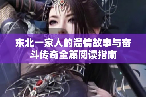 东北一家人的温情故事与奋斗传奇全篇阅读指南