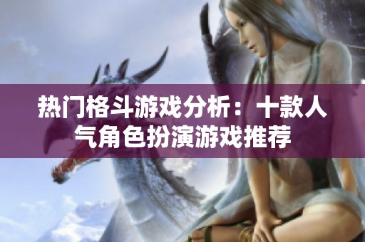 热门格斗游戏分析：十款人气角色扮演游戏推荐