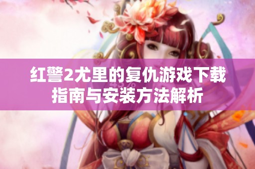 红警2尤里的复仇游戏下载指南与安装方法解析