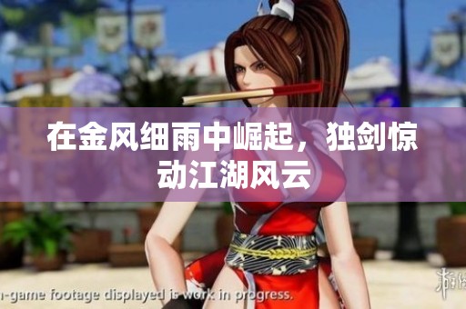 在金风细雨中崛起，独剑惊动江湖风云