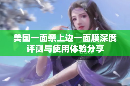 美国一面亲上边一面膜深度评测与使用体验分享