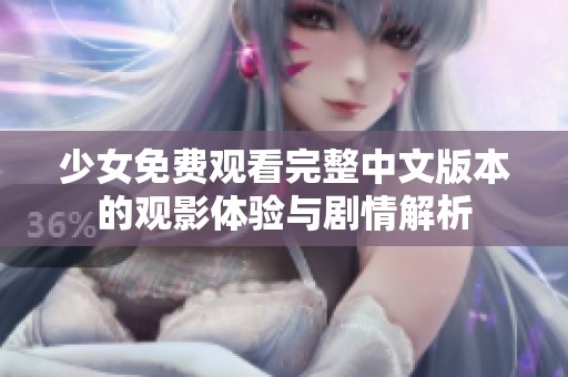 少女免费观看完整中文版本的观影体验与剧情解析