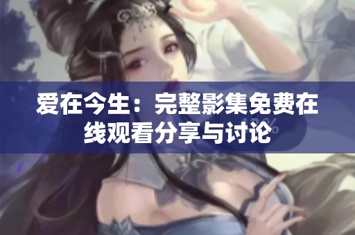 爱在今生：完整影集免费在线观看分享与讨论