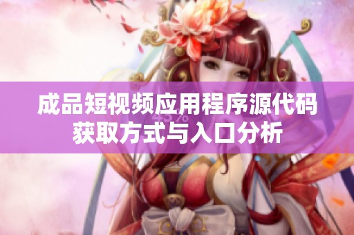 成品短视频应用程序源代码获取方式与入口分析
