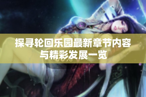 探寻轮回乐园最新章节内容与精彩发展一览