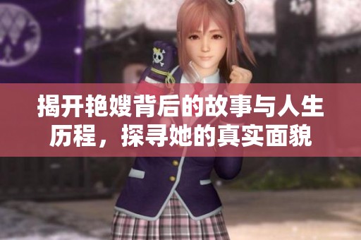 揭开艳嫂背后的故事与人生历程，探寻她的真实面貌