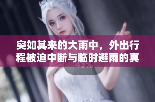 突如其来的大雨中，外出行程被迫中断与临时避雨的真实体验