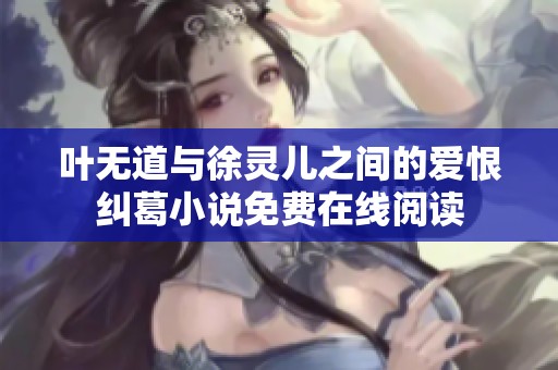 叶无道与徐灵儿之间的爱恨纠葛小说免费在线阅读