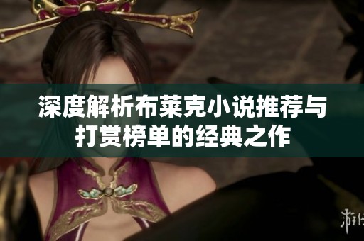 深度解析布莱克小说推荐与打赏榜单的经典之作