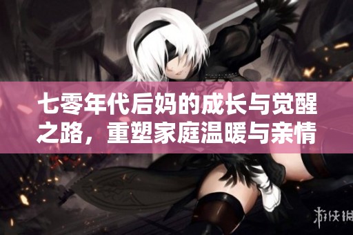 七零年代后妈的成长与觉醒之路，重塑家庭温暖与亲情