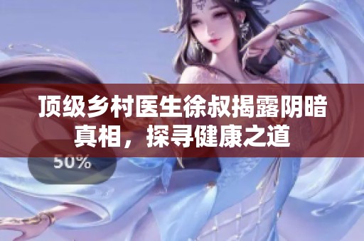 顶级乡村医生徐叔揭露阴暗真相，探寻健康之道