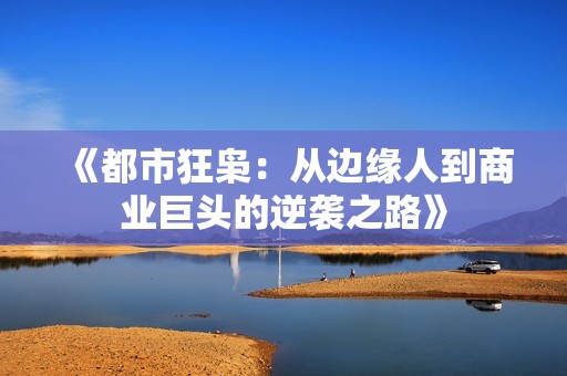 《都市狂枭：从边缘人到商业巨头的逆袭之路》