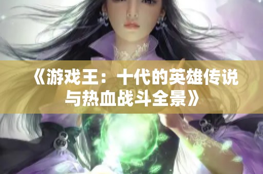 《游戏王：十代的英雄传说与热血战斗全景》