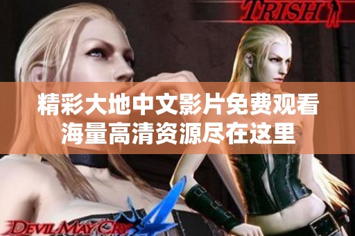 精彩大地中文影片免费观看海量高清资源尽在这里