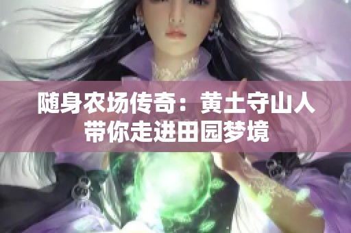随身农场传奇：黄土守山人带你走进田园梦境