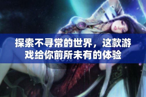 探索不寻常的世界，这款游戏给你前所未有的体验
