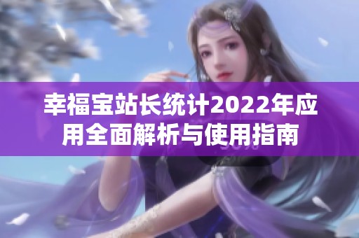 幸福宝站长统计2022年应用全面解析与使用指南