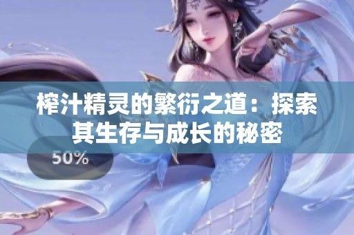 榨汁精灵的繁衍之道：探索其生存与成长的秘密