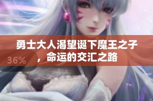 勇士大人渴望诞下魔王之子，命运的交汇之路