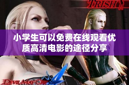 小学生可以免费在线观看优质高清电影的途径分享