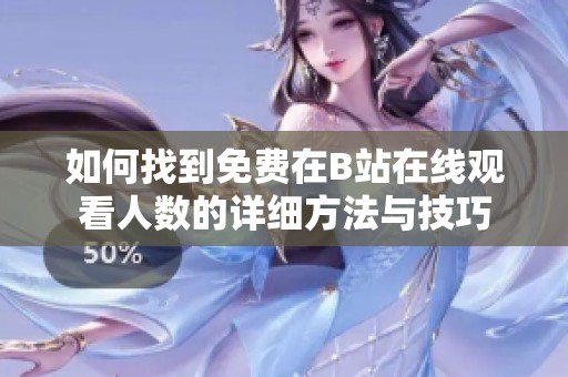 如何找到免费在B站在线观看人数的详细方法与技巧