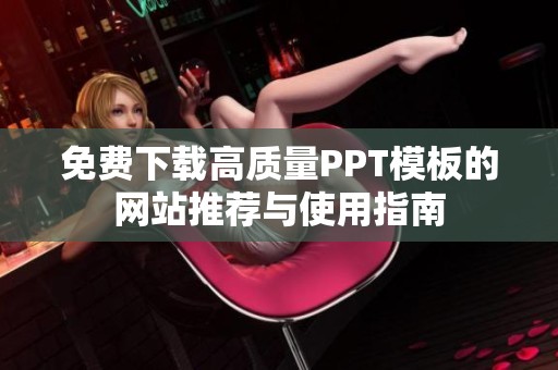 免费下载高质量PPT模板的网站推荐与使用指南