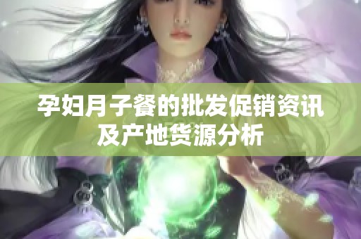孕妇月子餐的批发促销资讯及产地货源分析