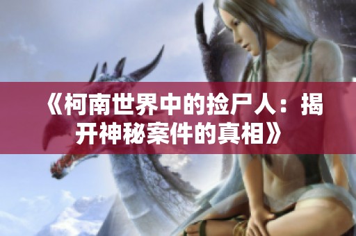 《柯南世界中的捡尸人：揭开神秘案件的真相》