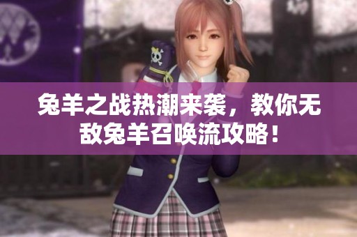 兔羊之战热潮来袭，教你无敌兔羊召唤流攻略！