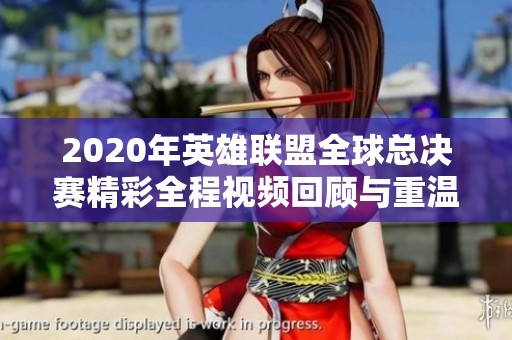 2020年英雄联盟全球总决赛精彩全程视频回顾与重温