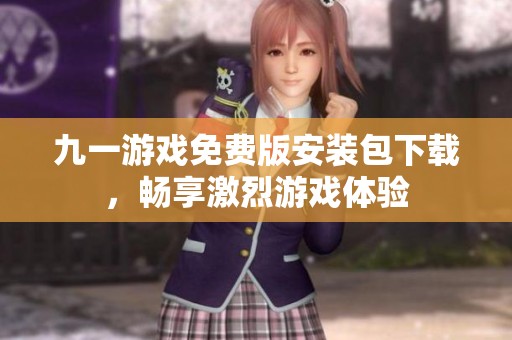 九一游戏免费版安装包下载，畅享激烈游戏体验