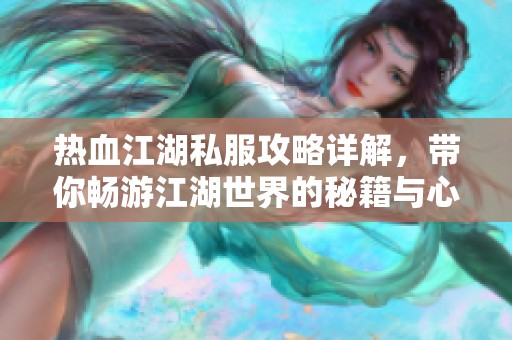 热血江湖私服攻略详解，带你畅游江湖世界的秘籍与心得